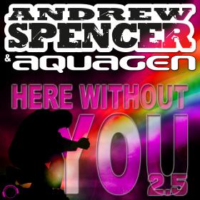 ANDREW SPENCER & AQUAGEN - HERE WITHOUT YOU 2.5